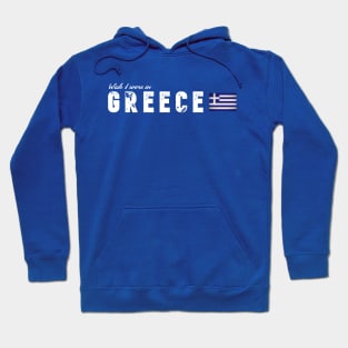 Wish I were in Greece Hoodie